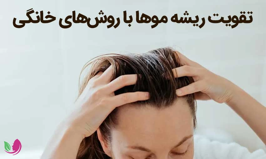 بهترین روش‌های خانگی تقویت ریشه مو